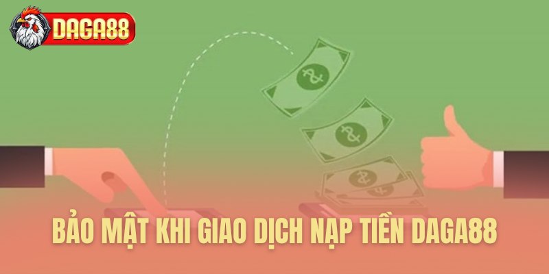 Bảo mật khi giao dịch nạp tiền Daga88