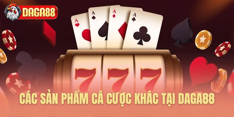Các sản phẩm cá cược khác tại Daga88