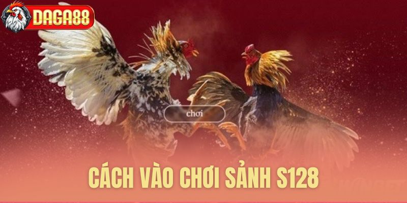Cách thức tham gia sảnh S128 tại Daga888 Cách thức tham gia sảnh S128 tại Daga888
