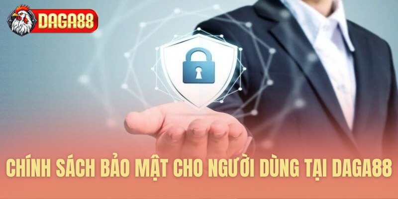 Chính sách bảo mật cho người dùng tại Daga88