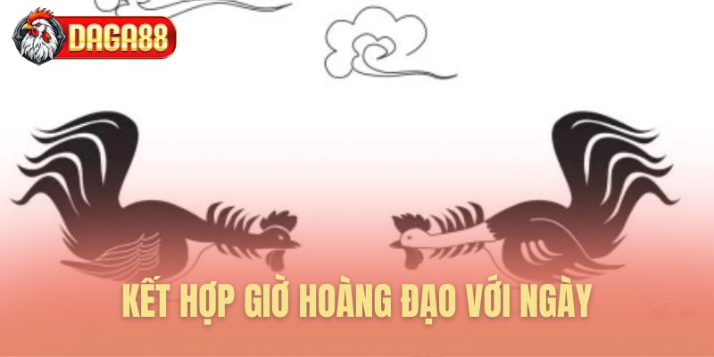 Phối hợp ngày lành cùng giờ hoàng đạo Phối hợp ngày lành cùng giờ hoàng đạo