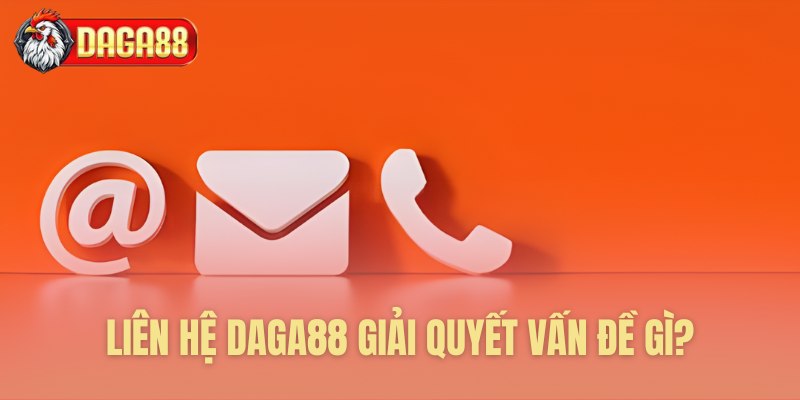 Liên hệ Daga88 giải quyết vấn đề gì?