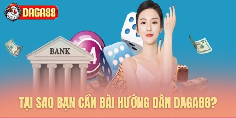 Tại sao bạn cần hướng dẫn sử dụng Daga88? Tại sao bạn cần hướng dẫn sử dụng Daga88?