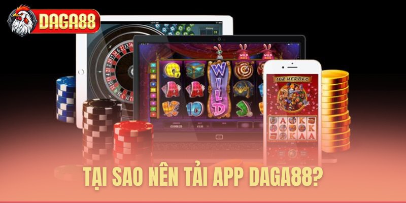 Tại sao nên tải app Daga88?